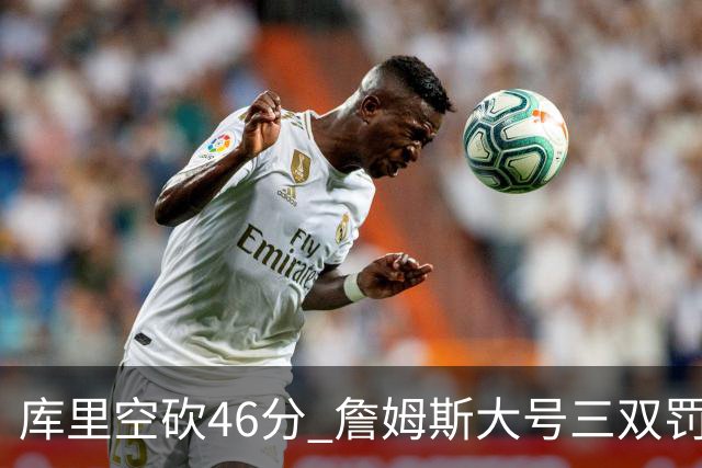 库里空砍46分 詹姆斯大号三双罚球准绝杀勇士